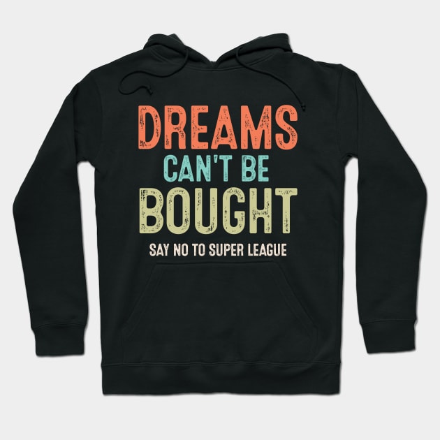 Vintage Say No To Super League Dreams Can't Be Bought Football Hoodie by wonderws